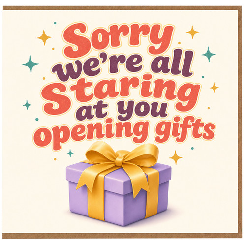Birthday Card, Sorry We're All Staring at You Opening Gifts Card