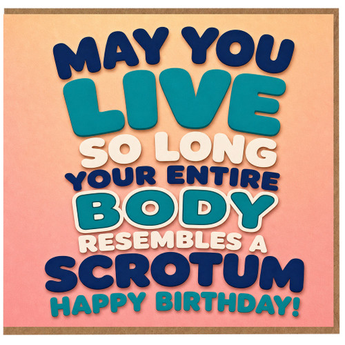 Birthday Card, May You Live So Long Your Entire Body Resembles a Scrotum Happy Birthday Card