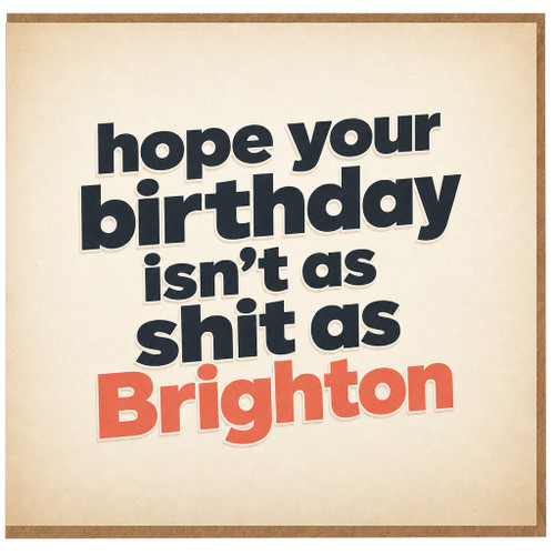 Birthday Card, Hope Your Birthday Isn't As Shit As Brighton