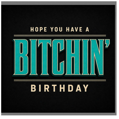 Birthday Card, Hope You Have a Bitchin' Birthday