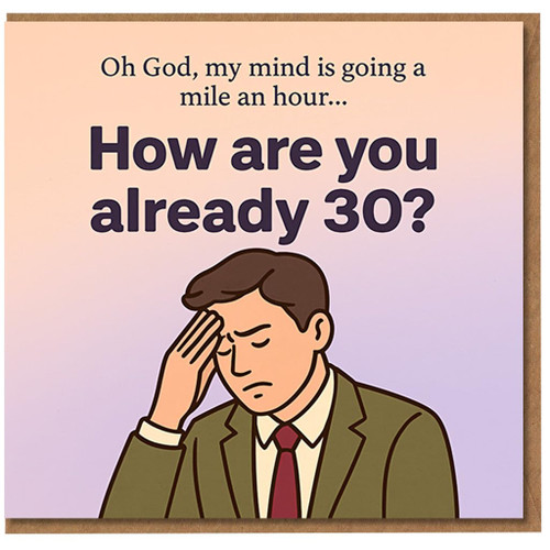 Funny 30th Birthday Card - How Are You Already 30? Cartoon Man Illustration with 'Oh God, my mind is going a mile an hour...'