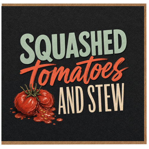 Birthday Card, Squashed Tomatoes and Stew Greeting Card