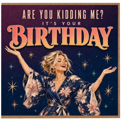 Birthday Card, Are You Kidding Me? It’s Your Birthday Card