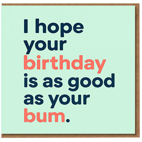 Funny Rude Birthday Card - I Hope Your Birthday Is As Good As Your Bum - Cheeky Humour for Friends, Partner, Him or Her