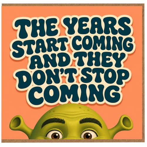Birthday Card, The Years Start Coming And They Don’t Stop Coming Shrek Design