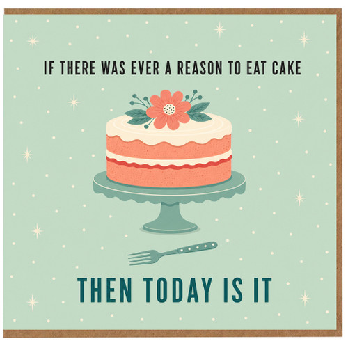 Birthday Card, If There Was Ever a Reason to Eat Cake Then Today Is It