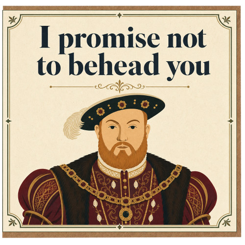Birthday Card, I Promise Not to Behead You Tudor King Greeting Card