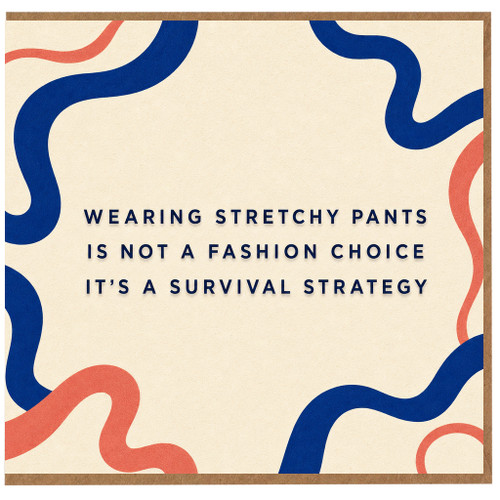 Birthday Card, Wearing Stretchy Pants Is Not a Fashion Choice, Survival Strategy Card