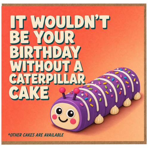 Birthday Card, It Wouldn't Be Your Birthday Without a Caterpillar Cake