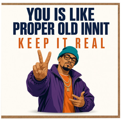 Birthday Card, Proper Old Innit Keep It Real Humorous Card