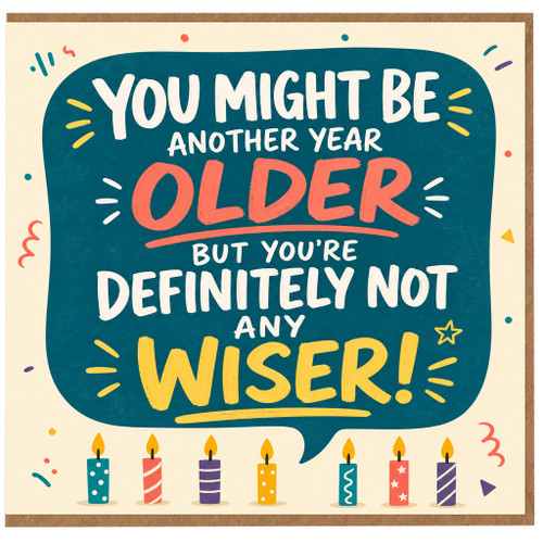 Birthday Card, You Might Be Another Year Older But You're Definitely Not Any Wiser