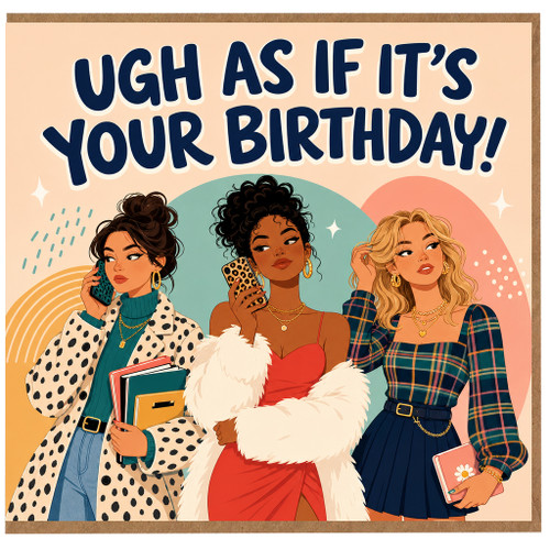 Birthday Card, Ugh As If It’s Your Birthday, Women’s Birthday Card