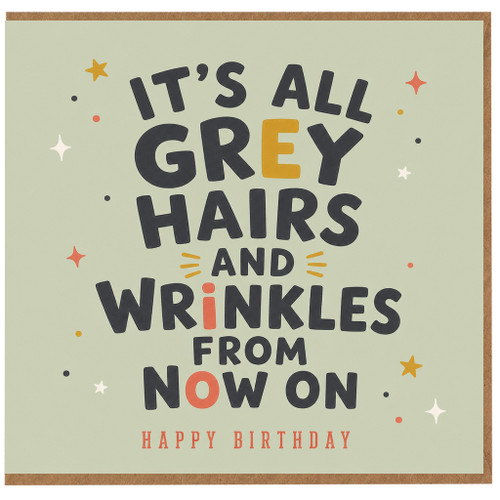 Birthday Card, It’s All Grey Hairs and Wrinkles From Now On
