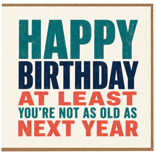 Birthday Card, Happy Birthday At Least You're Not As Old As Next Year Funny Card