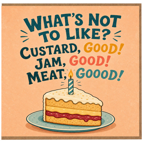 Birthday Card, What's Not to Like? Custard, Jam, Meat, Good Humorous Cake Card