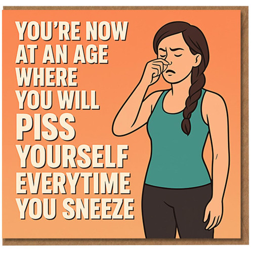 Rude Funny Birthday Card for Her - You're Now at an Age Where You Will Piss Yourself Everytime You Sneeze - Adult Humour, Cartoon Woman