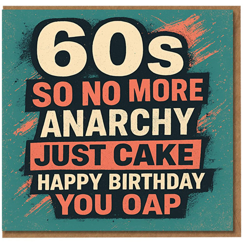 Rude 60th Birthday Card - 60s So No More Anarchy Just Cake Happy Birthday You OAP - Funny Adult Humour for Him, Her, Friend or Colleague