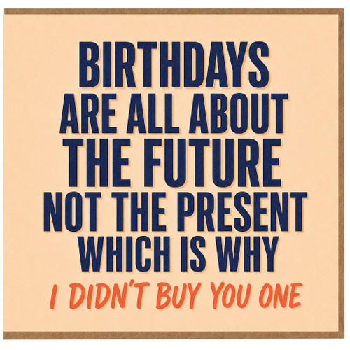 Birthday Card, Birthdays Are All About the Future Not the Present Card