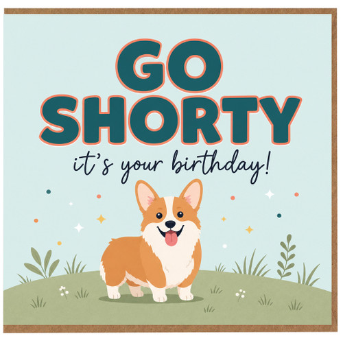 Birthday Card, Go Shorty It's Your Birthday Corgi Card