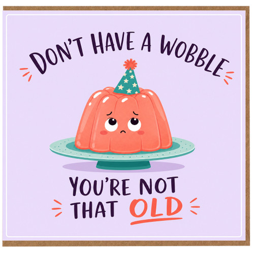 Birthday Card, Don't Have A Wobble You're Not That Old Card