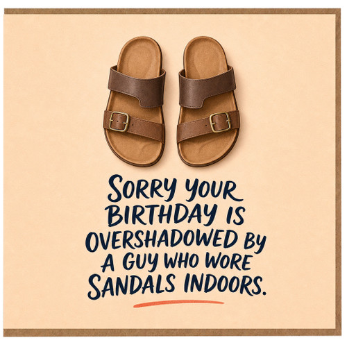 Birthday Card, Sorry Your Birthday Is Overshadowed By A Guy Who Wore Sandals Indoors