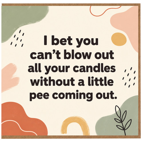 Birthday Card, I Bet You Can't Blow Out All Your Candles Without a Little Pee Coming Out