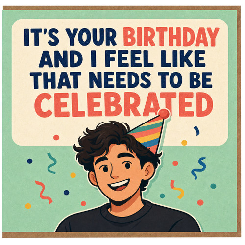 Birthday Card, It's Your Birthday and I Feel Like That Needs to Be Celebrated Card
