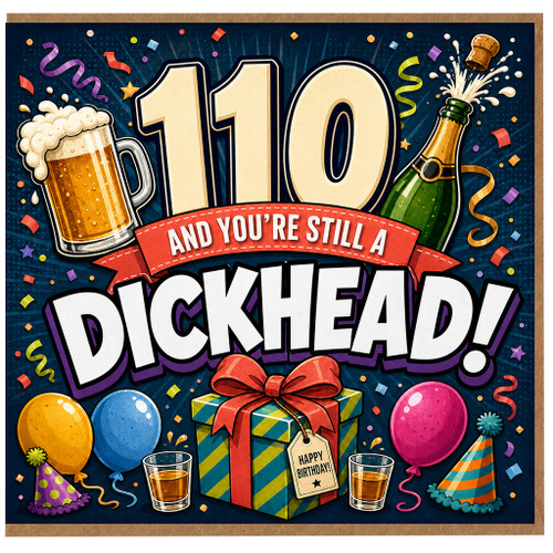 110th Birthday Card, Funny Humorous Birthday Card for Him or Her, And You’re Still a Dickhead