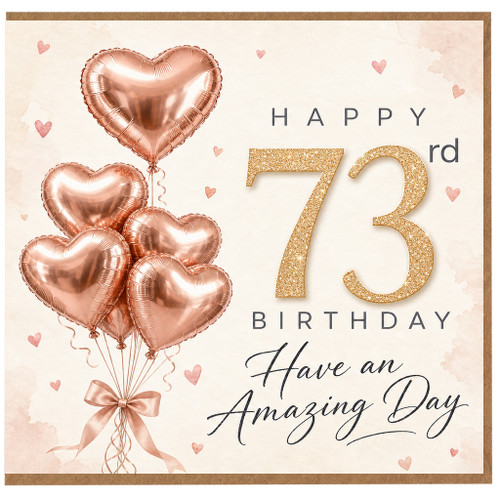 73rd Birthday Card, Rose Gold Heart Balloon Birthday Card, Have an Amazing Day