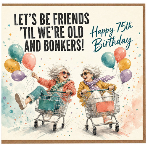 75th Birthday Card, Let’s Be Friends ’Til We’re Old and Bonkers Birthday Card