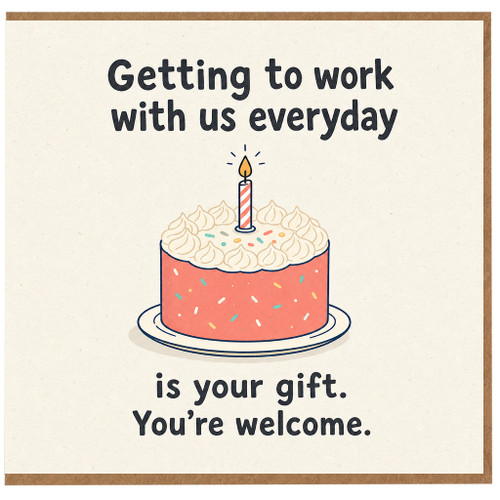Birthday Card, Getting to Work with Us Everyday Is Your Gift, You're Welcome Card