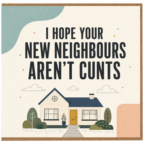 Birthday Card, I Hope Your New Neighbours Aren’t Cunts Funny Housewarming Card