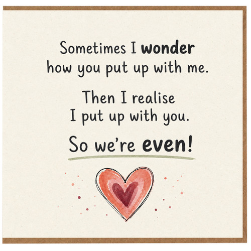 Birthday Card, Sometimes I Wonder How You Put Up With Me So We're Even Card