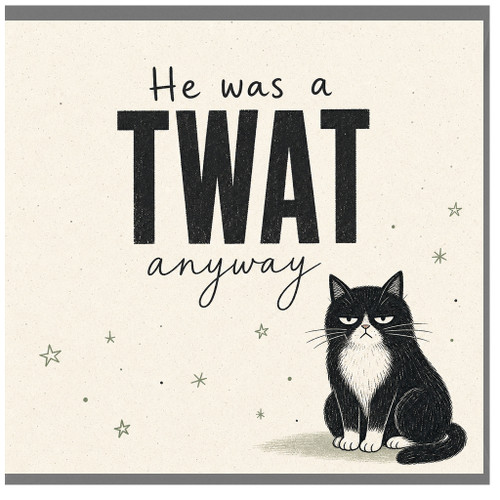 Birthday Card, He Was a TWAT Anyway Humour Card