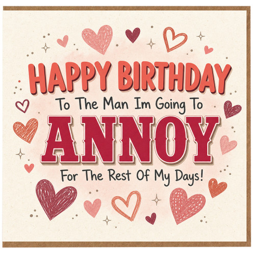 Birthday Card, Happy Birthday To The Man I'm Going To Annoy For The Rest Of My Days Card