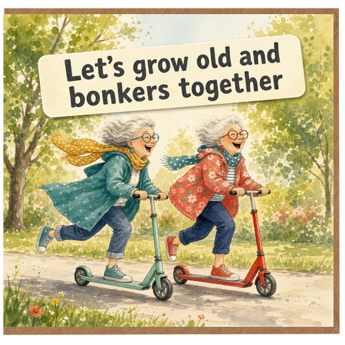 Birthday Card, Let's Grow Old and Bonkers Together, Older Women Scooter Card