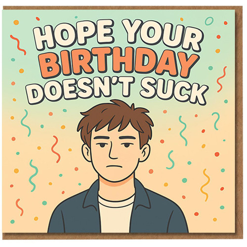 Hope Your Birthday Doesn't Suck Funny Birthday Card - Deadpan Cartoon Guy with Confetti and Streamers, Dry Humour
