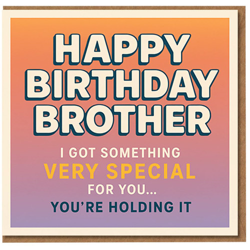 Funny Brother Birthday Card - Happy Birthday Brother, I Got Something Very Special For You... You're Holding It - Cheeky Joke Card for Him