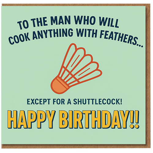 Funny Badminton Shuttlecock Birthday Card for Him - To the Man Who Will Cook Anything with Feathers (Except for a Shuttlecock) - Humorous Sports Pun