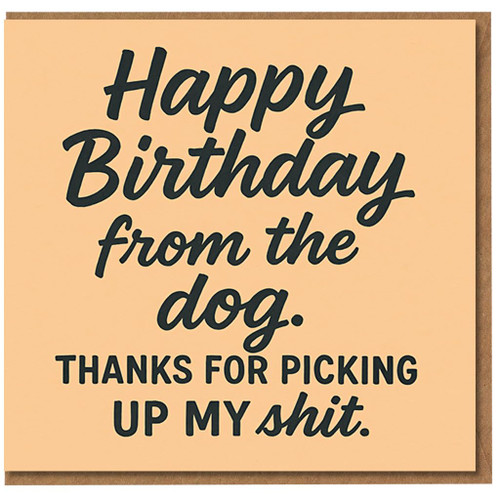 Funny Rude Birthday Card From the Dog - “Happy Birthday from the dog. Thanks for picking up my shit.” Typographic Design for Owner, Mum, Dad, Partner or Friend