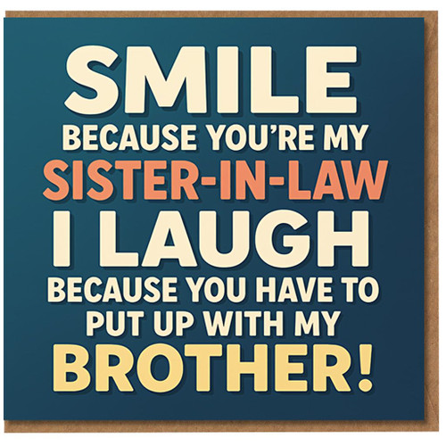Funny Sister-in-Law Birthday Card - Smile Because You're My Sister-in-Law, I Laugh Because You Have to Put Up with My Brother - Bold Typographic Humour