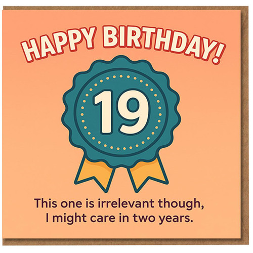 Funny 19th Birthday Card - Rosette Design with 'HAPPY BIRTHDAY!' and Cheeky Message 'This one is irrelevant though, I might care in two years'