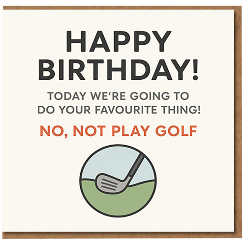 Funny Golf Birthday Card - Happy Birthday, 'Today We're Going To Do Your Favourite Thing! No, Not Play Golf' - Humorous Card for Golf Lovers