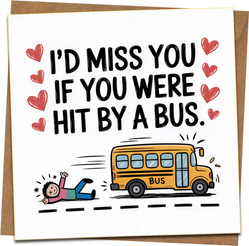 Funny Love Card – I’d Miss You If You Were Hit By a Bus – Humorous Anniversary Birthday Valentine for Boyfriend Girlfriend Husband Wife – 145mm x 145mm – Blank Inside – Kraft Envelope