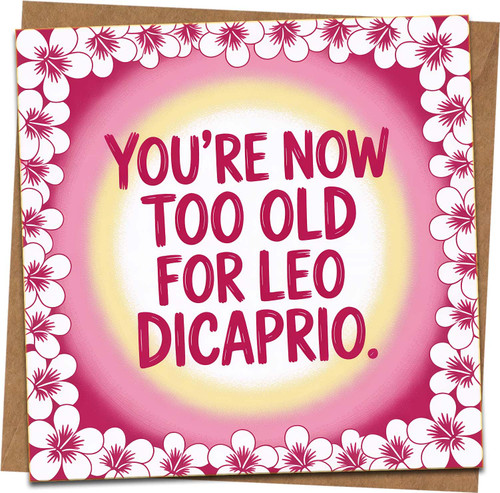 Funny Birthday Card - You're Now Too Old for Leo DiCaprio - Humorous Adult Greeting Card, 145mm x 145mm, Pink Floral, Blank Inside, Kraft Envelope Included
