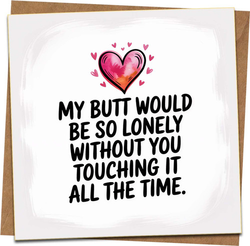 Funny Romantic Greeting Card 145mm x 145mm with Kraft Envelope – My Butt Would Be So Lonely Without You Touching It – Naughty Anniversary Valentines Card for Boyfriend Girlfriend Husband Wife