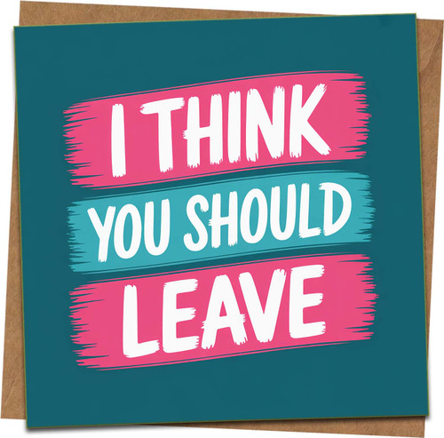 Funny Leaving Greeting Card – “I Think You Should Leave” – 145mm x 145mm Square – Blank Inside – Teal and Pink Design – Humor for Friends or Coworkers – Includes Kraft Envelope