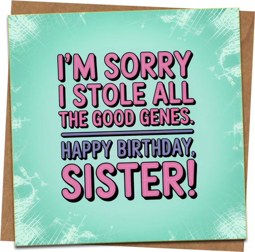 Funny Sister Birthday Card - “Sorry I Stole All the Good Genes” - 145mm x 145mm Square Greeting Card with Kraft Envelope