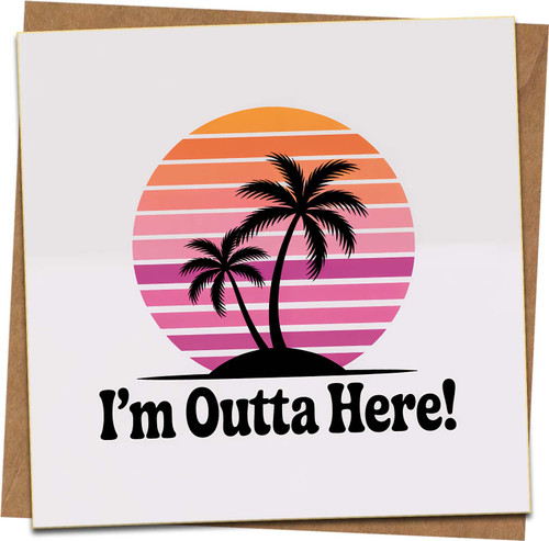 I’m Outta Here! Funny Retirement Card – Sunset Palm Trees Square Greeting Card 145mm x 145mm with Kraft Envelope – Leaving, Goodbye, Bon Voyage, New Job, Farewell Card
