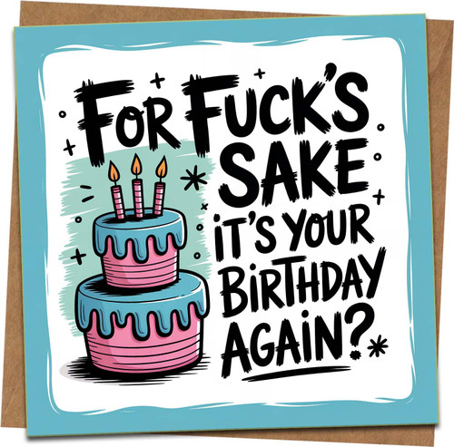 Funny Rude Birthday Card - For F**k’s Sake It’s Your Birthday Again - 145mm x 145mm Square Greeting with Kraft Envelope - Adult Humor for Him Her Friend Men Women